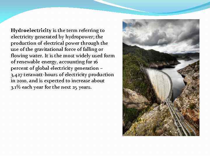 Hydroelectricity is the term referring to electricity generated by hydropower; the production of electrical