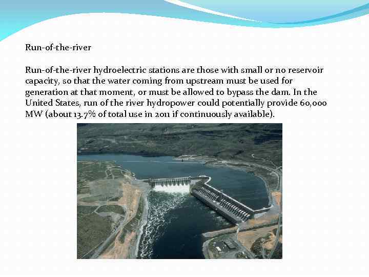 Run-of-the-river hydroelectric stations are those with small or no reservoir capacity, so that the