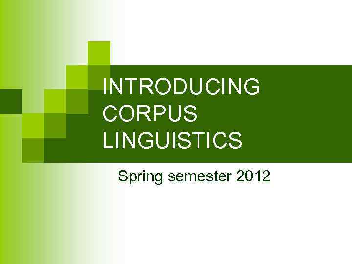 INTRODUCING CORPUS LINGUISTICS Spring semester 2012 