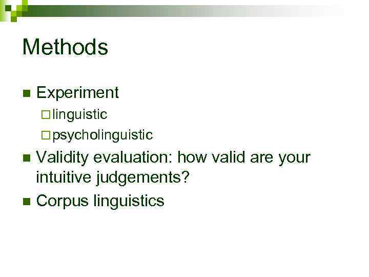 Methods n Experiment ¨ linguistic ¨ psycholinguistic Validity evaluation: how valid are your intuitive