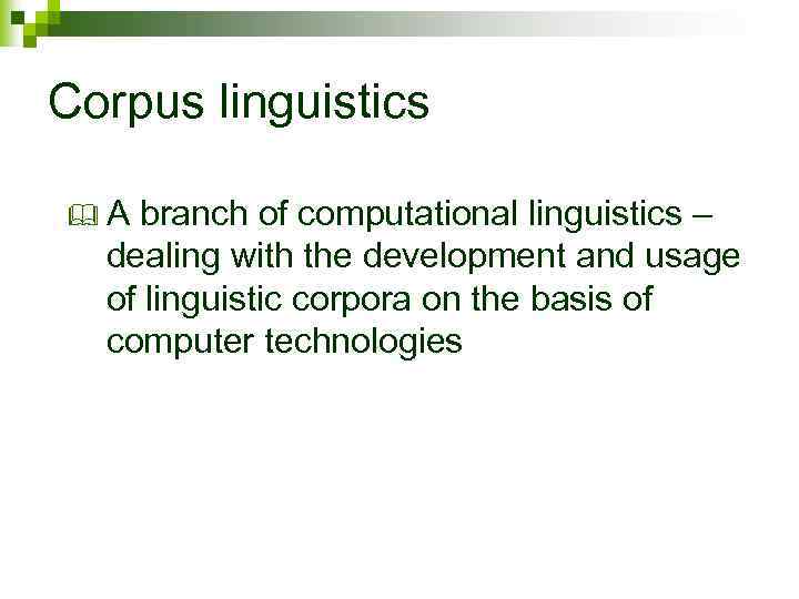 Corpus linguistics & A branch of computational linguistics – dealing with the development and