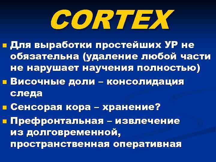 CORTEX Для выработки простейших УР не обязательна (удаление любой части не нарушает научения полностью)