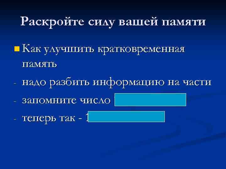 Раскройте силу вашей памяти n Как улучшить кратковременная - память надо разбить информацию на