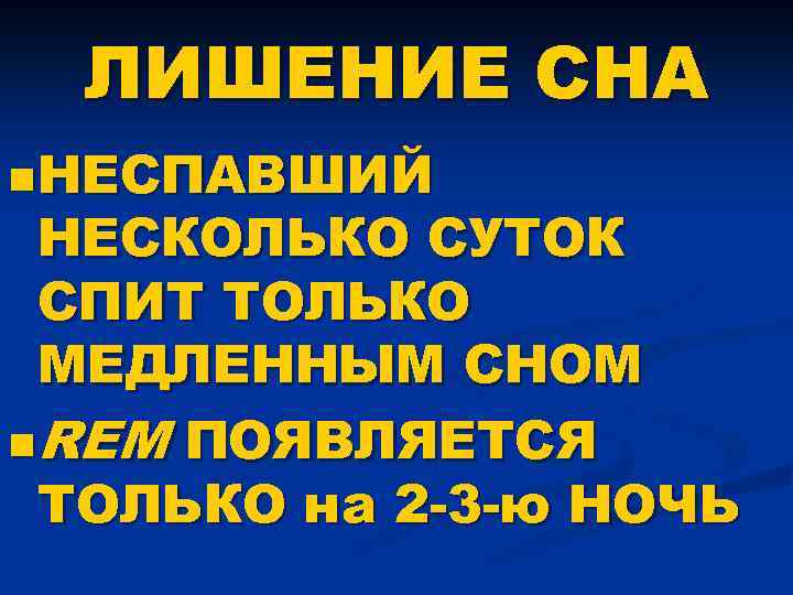 ЛИШЕНИЕ СНА n НЕСПАВШИЙ НЕСКОЛЬКО СУТОК СПИТ ТОЛЬКО МЕДЛЕННЫМ СНОМ n REM ПОЯВЛЯЕТСЯ ТОЛЬКО