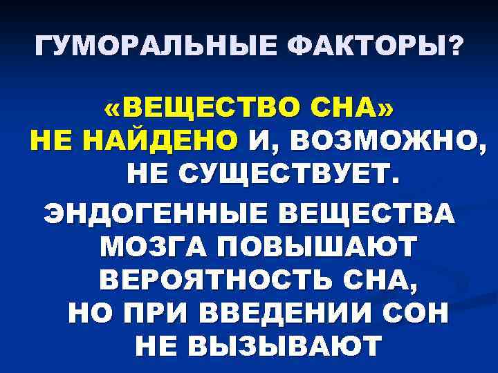ГУМОРАЛЬНЫЕ ФАКТОРЫ? «ВЕЩЕСТВО СНА» НЕ НАЙДЕНО И, ВОЗМОЖНО, НЕ СУЩЕСТВУЕТ. ЭНДОГЕННЫЕ ВЕЩЕСТВА МОЗГА ПОВЫШАЮТ