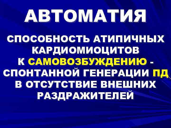 АВТОМАТИЯ СПОСОБНОСТЬ АТИПИЧНЫХ КАРДИОМИОЦИТОВ К САМОВОЗБУЖДЕНИЮ СПОНТАННОЙ ГЕНЕРАЦИИ ПД В ОТСУТСТВИЕ ВНЕШНИХ РАЗДРАЖИТЕЛЕЙ 