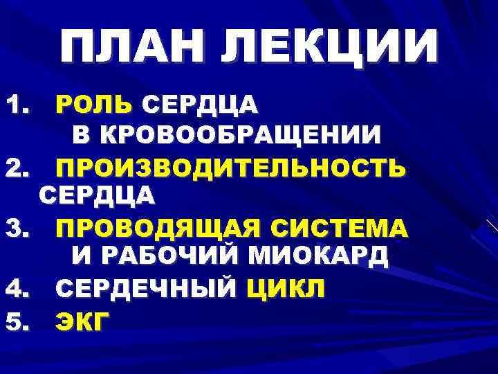 ПЛАН ЛЕКЦИИ 1. РОЛЬ СЕРДЦА В КРОВООБРАЩЕНИИ 2. ПРОИЗВОДИТЕЛЬНОСТЬ СЕРДЦА 3. ПРОВОДЯЩАЯ СИСТЕМА И
