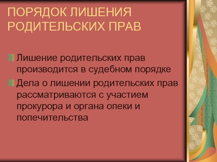 ПОРЯДОК ЛИШЕНИЯ РОДИТЕЛЬСКИХ ПРАВ Лишение родительских прав производится в судебном порядке Дела о лишении