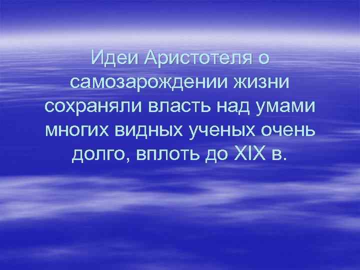 Идеи Аристотеля о самозарождении жизни сохраняли власть над умами многих видных ученых очень долго,