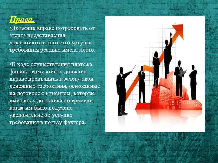 Права. • Должник вправе потребовать от агента представления доказательств того, что уступка требования реально
