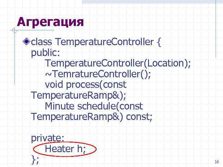 Агрегация class Temperature. Controller { public: Temperature. Controller(Location); ~Temrature. Controller(); void process(const Temperature. Ramp&);