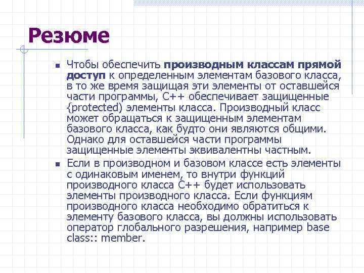 Резюме n n Чтобы обеспечить производным классам прямой доступ к определенным элементам базового класса,