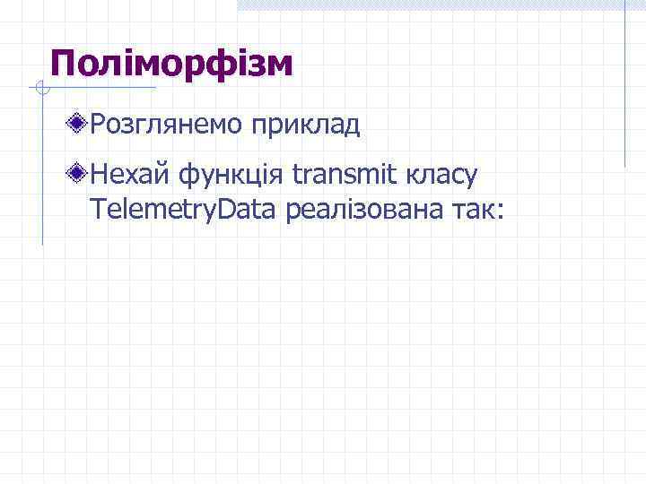 Поліморфізм Розглянемо приклад Нехай функція transmit класу Telemetry. Data реалізована так: 