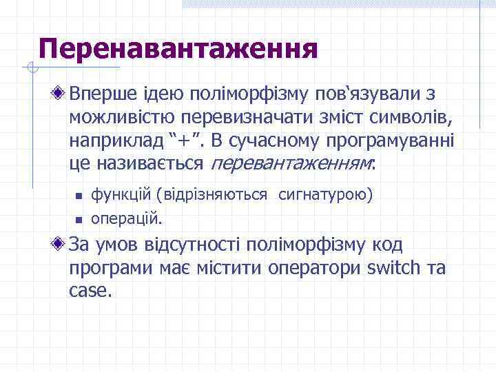 Перенавантаження Вперше ідею поліморфізму пов‘язували з можливістю перевизначати зміст символів, наприклад “+”. В сучасному