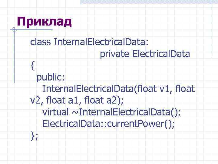 Приклад class Internal. Electrical. Data: private Electrical. Data { public: Internal. Electrical. Data(float v