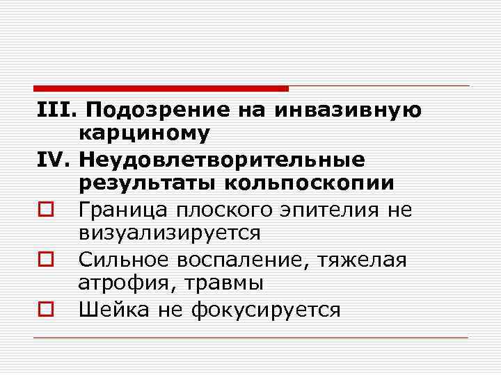 III. Подозрение на инвазивную карциному IV. Неудовлетворительные результаты кольпоскопии o Граница плоского эпителия не