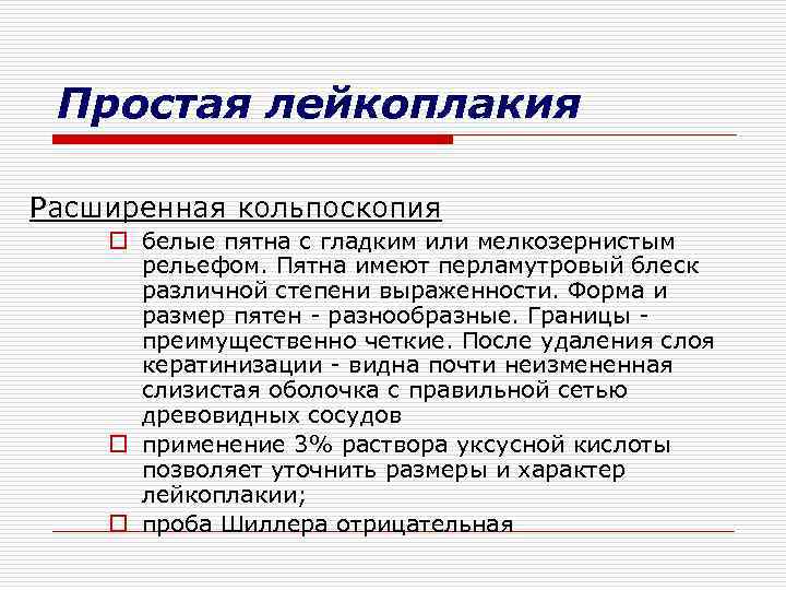 Простая лейкоплакия Расширенная кольпоскопия o белые пятна с гладким или мелкозернистым рельефом. Пятна имеют