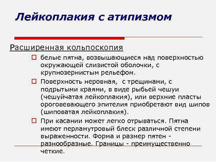 Лейкоплакия с атипизмом Расширенная кольпоскопия o белые пятна, возвышающиеся над поверхностью окружающей слизистой оболочки,