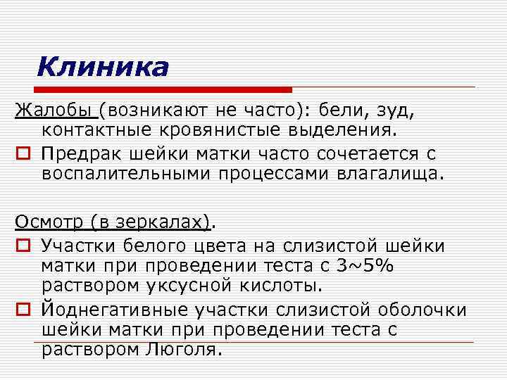 Клиника Жалобы (возникают не часто): бели, зуд, контактные кровянистые выделения. o Предрак шейки матки