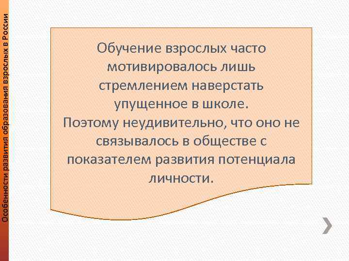 Особенности развития образования взрослых в России Обучение взрослых часто мотивировалось лишь стремлением наверстать упущенное