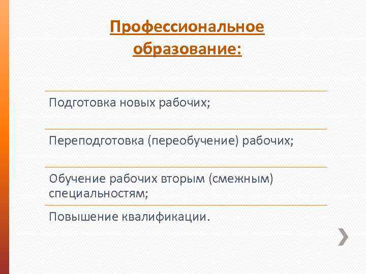 Профессиональное образование: Подготовка новых рабочих; Переподготовка (переобучение) рабочих; Обучение рабочих вторым (смежным) специальностям; Повышение