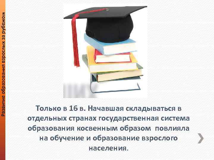 Развитие образования взрослых за рубежом Только в 16 в. Начавшая складываться в отдельных странах