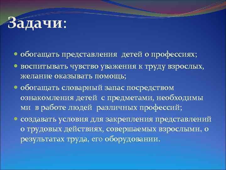Задачи: обогащать представления детей о профессиях; воспитывать чувство уважения к труду взрослых, желание оказывать