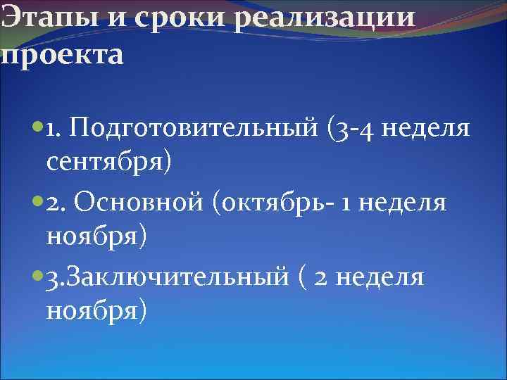Этапы и сроки реализации проекта 1. Подготовительный (3 -4 неделя сентября) 2. Основной (октябрь-