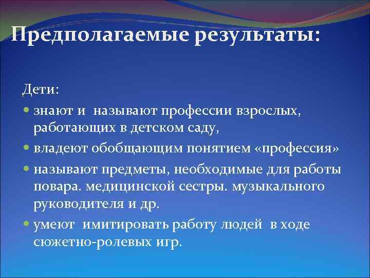 Предполагаемые результаты: Дети: знают и называют профессии взрослых, работающих в детском саду, владеют обобщающим