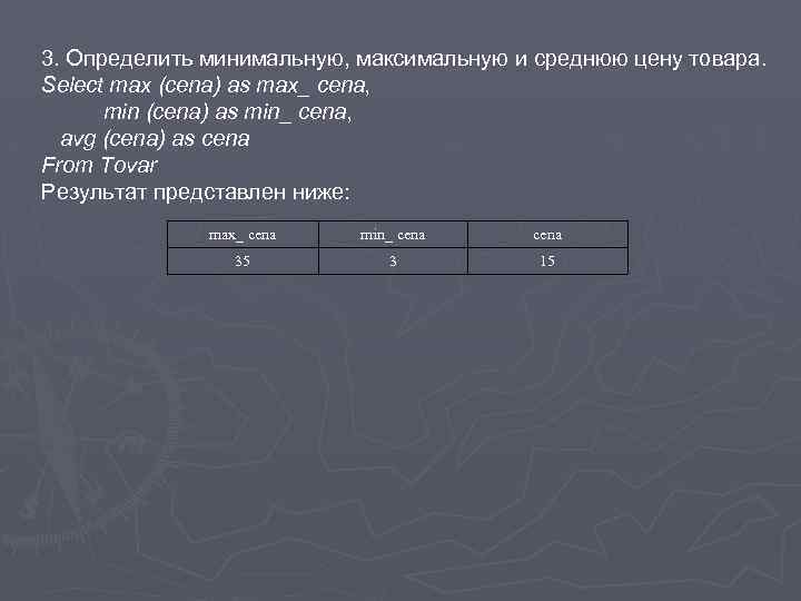 3. Определить минимальную, максимальную и среднюю цену товара. Select max (cena) as max_ cena,