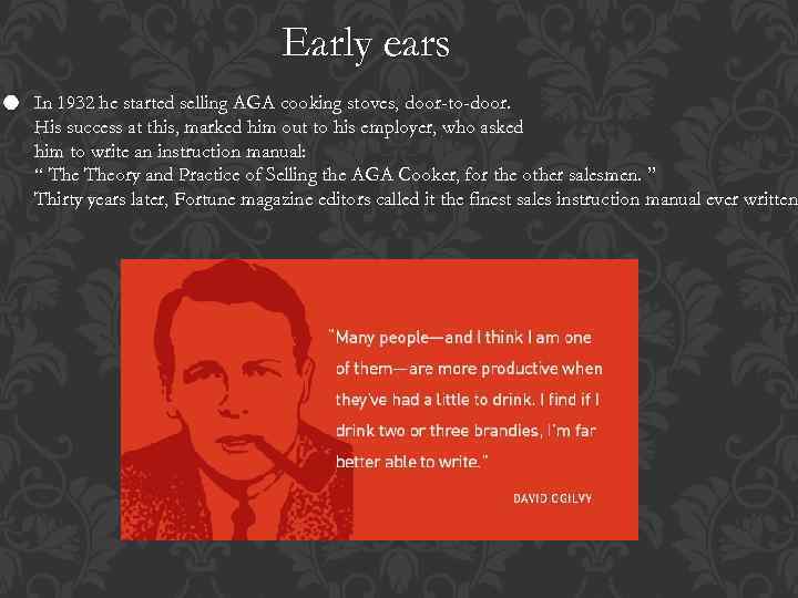 Early ears In 1932 he started selling AGA cooking stoves, door-to-door. His success at