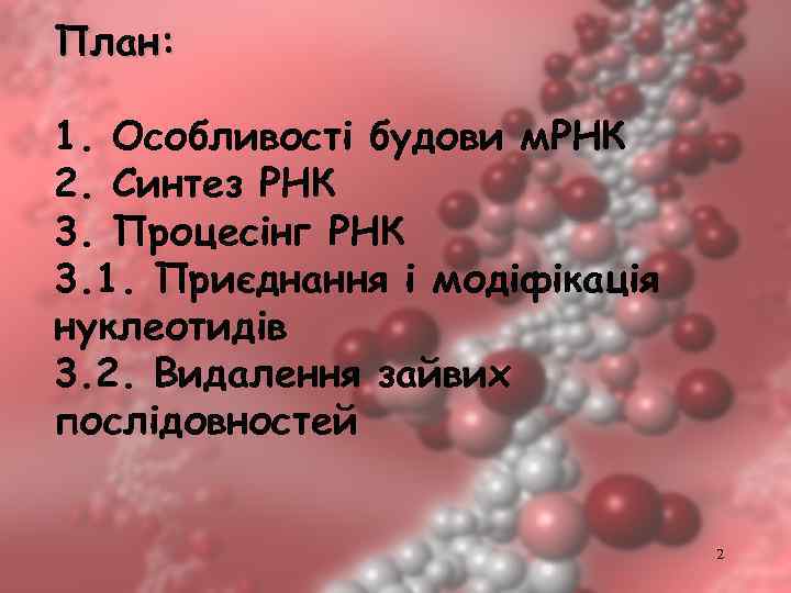 План: 1. Особливості будови м. РНК 2. Синтез РНК 3. Процесінг РНК 3. 1.