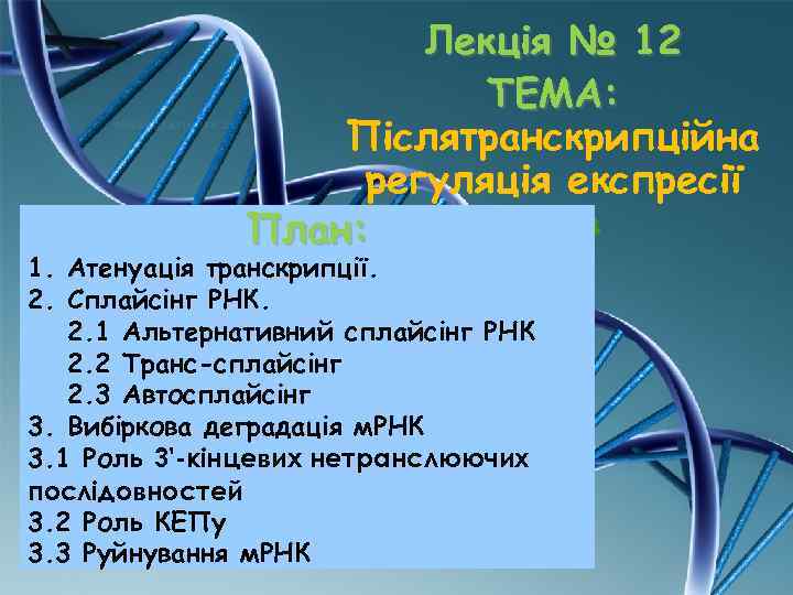 Лекція № 12 ТЕМА: Післятранскрипційна регуляція експресії генів План: 1. Атенуація транскрипції. 2. Сплайсінг