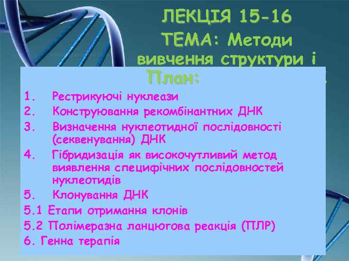 1. 2. 3. ЛЕКЦІЯ 15 -16 ТЕМА: Методи вивчення структури і функції клітинних ДНК