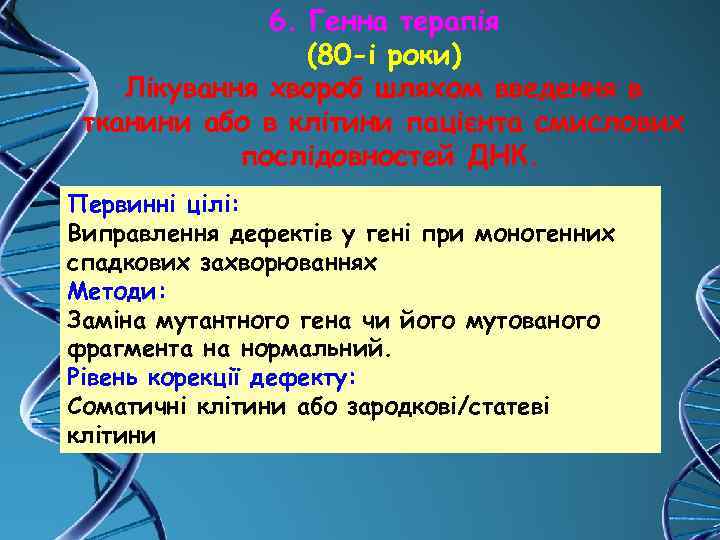 6. Генна терапія (80 -і роки) Лікування хвороб шляхом введення в тканини або в