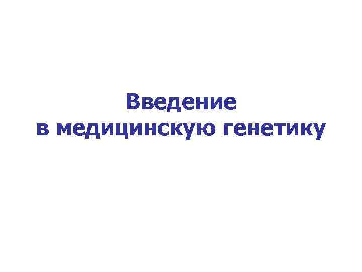 Введение в медицинскую генетику 