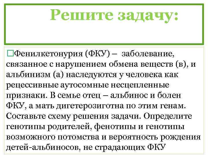 Решите задачу: Фенилкетонурия (ФКУ) – заболевание, связанное с нарушением обмена веществ (в), и альбинизм