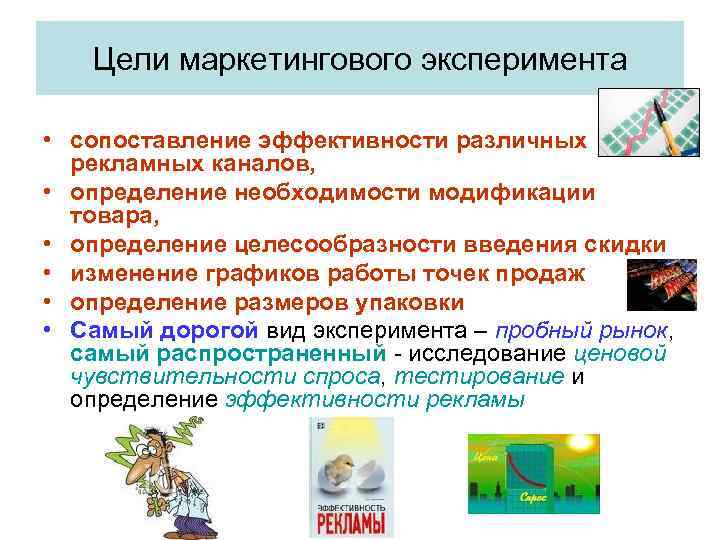 Цели маркетингового эксперимента • сопоставление эффективности различных рекламных каналов, • определение необходимости модификации товара,