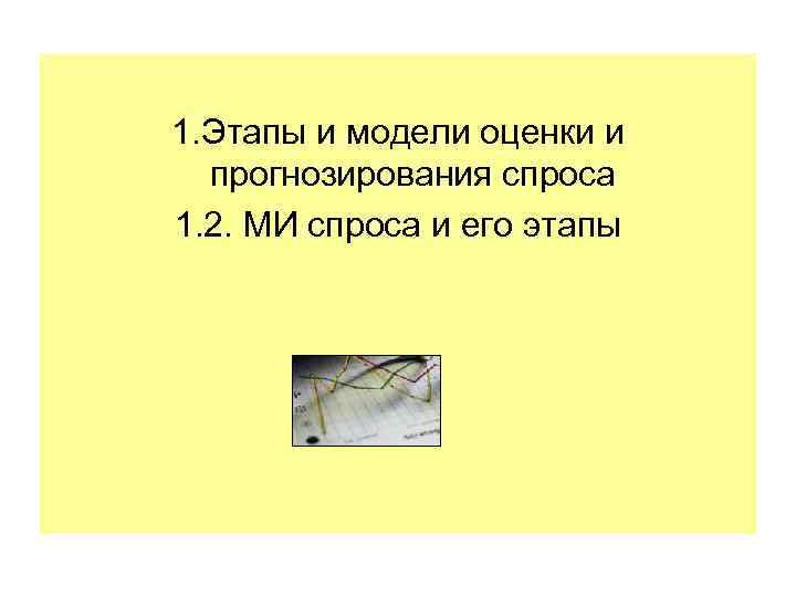 1. Этапы и модели оценки и прогнозирования спроса 1. 2. МИ спроса и его