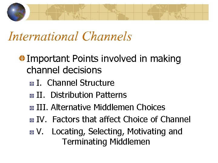 International Channels Important Points involved in making channel decisions I. Channel Structure II. Distribution