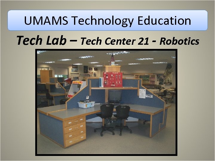 UMAMS Technology Education Tech Lab – Tech Center 21 - Robotics 