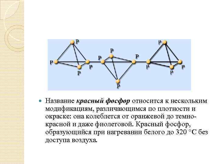  Название красный фосфор относится к нескольким модификациям, различающимся по плотности и окраске: она