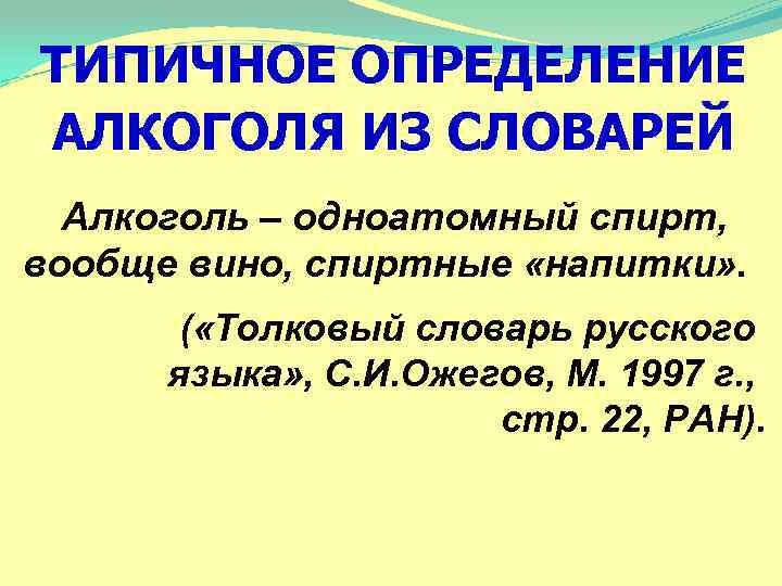 ТИПИЧНОЕ ОПРЕДЕЛЕНИЕ АЛКОГОЛЯ ИЗ СЛОВАРЕЙ Алкоголь – одноатомный спирт, вообще вино, спиртные «напитки» .