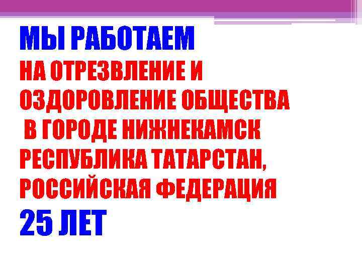 МЫ РАБОТАЕМ НА ОТРЕЗВЛЕНИЕ И ОЗДОРОВЛЕНИЕ ОБЩЕСТВА В ГОРОДЕ НИЖНЕКАМСК РЕСПУБЛИКА ТАТАРСТАН, РОССИЙСКАЯ ФЕДЕРАЦИЯ