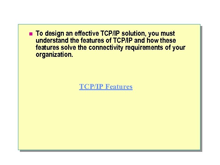 n To design an effective TCP/IP solution, you must understand the features of TCP/IP