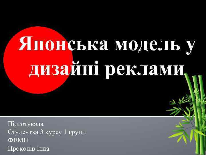 Японська модель у дизайні реклами Підготувала Студентка 3 курсу 1 групи ФЕМП Прокопів Інна