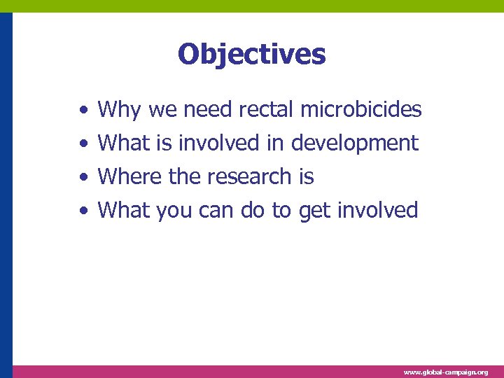 Objectives • • Why we need rectal microbicides What is involved in development Where