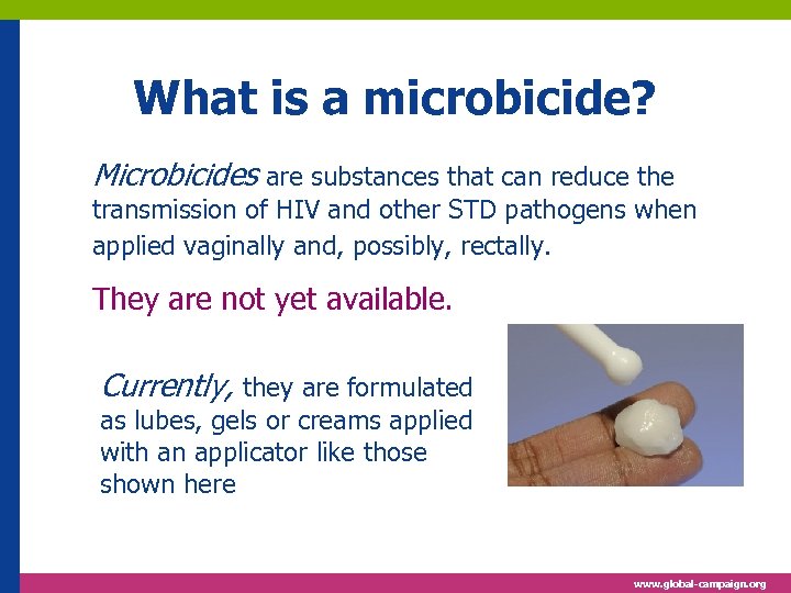 What is a microbicide? Microbicides are substances that can reduce the transmission of HIV