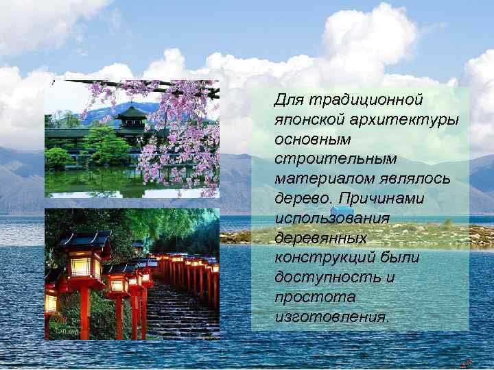  Для традиционной японской архитектуры основным строительным материалом являлось дерево. Причинами использования деревянных конструкций