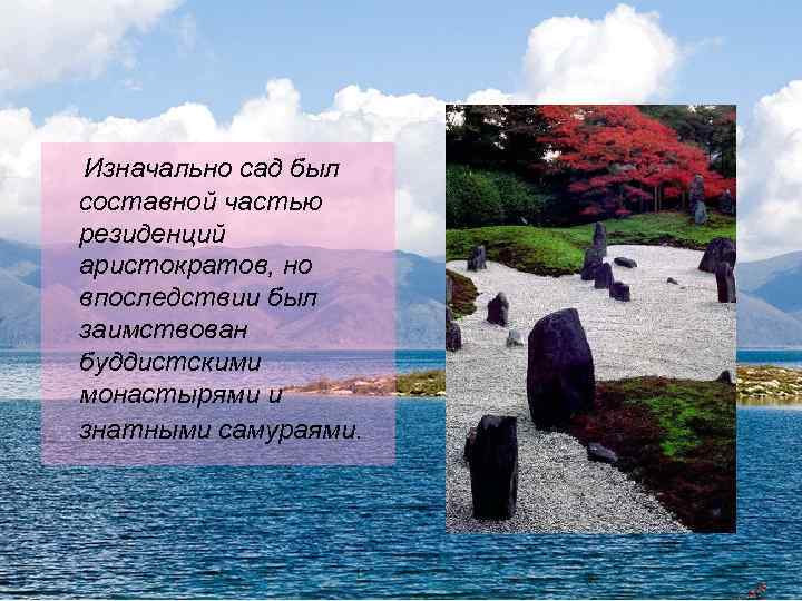Изначально сад был составной частью резиденций аристократов, но впоследствии был заимствован буддистскими монастырями и
